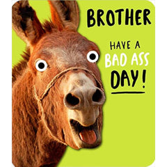 Brother Have a Bad Ass Day!